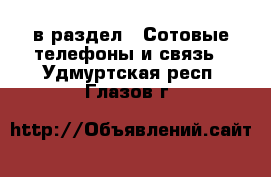  в раздел : Сотовые телефоны и связь . Удмуртская респ.,Глазов г.